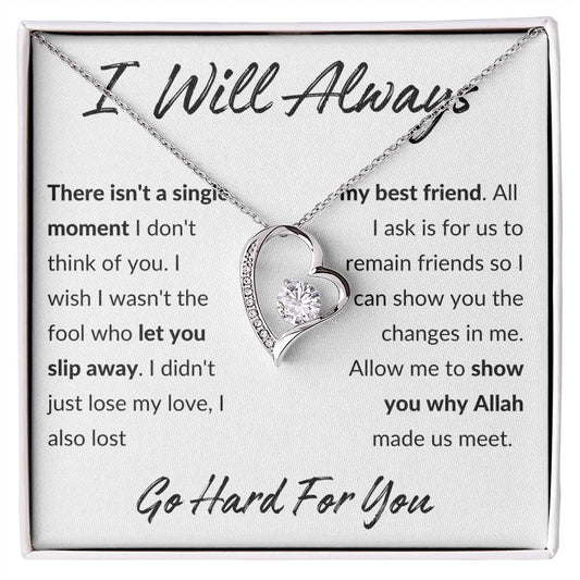 I Will Always - Fool, I'm Sorry Apology Gift, Forever Love Heart Necklace - To Ex Girlfriend, Ex Wife, Friend, Estranged Daughter - 14k or 18k Gold over Stainless Steel